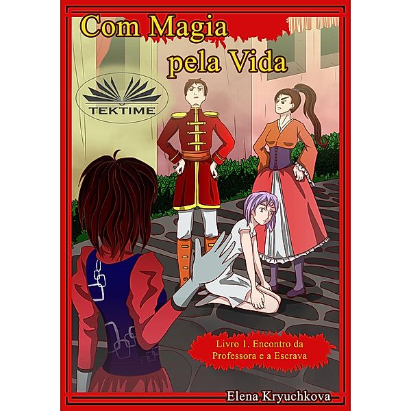 Com Magia Pela Vida. Livro 1. O Encontro Do Professor E O Escravo, Elena Kryuchkova