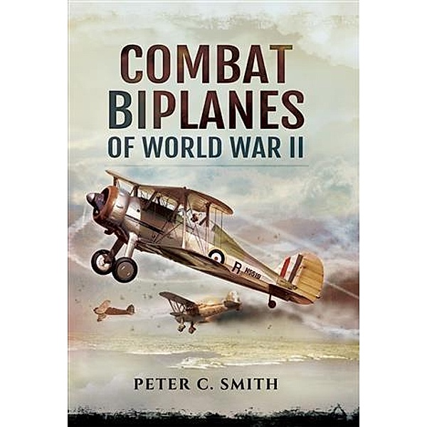 Combat Biplanes of World War II, Peter C Smith