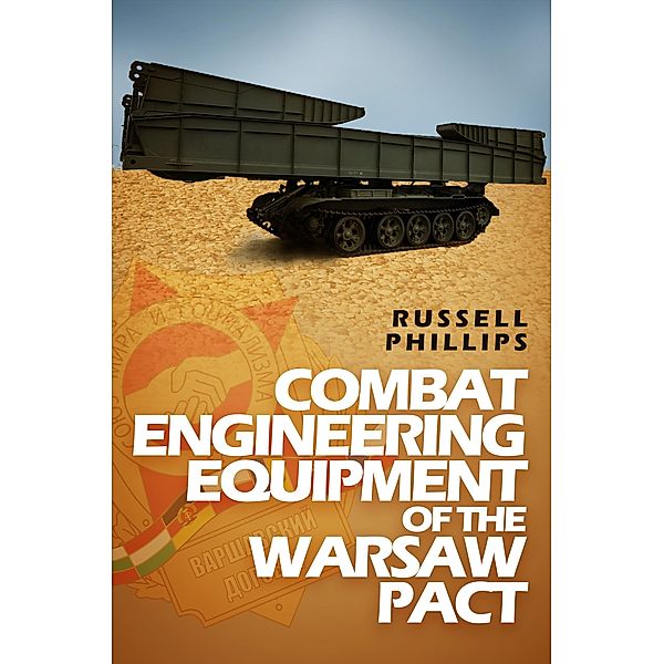 Combat Engineering Equipment of the Warsaw Pact (Weapons and Equipment of the Warsaw Pact, #2) / Weapons and Equipment of the Warsaw Pact, Russell Phillips