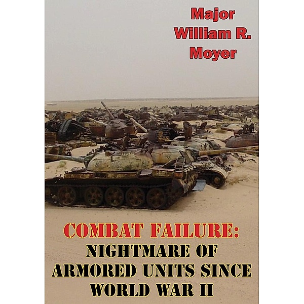 Combat Failure: Nightmare of Armored Units Since World War II, Major William R. Moyer