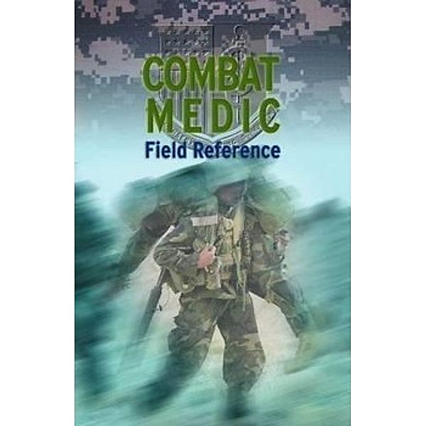 Combat Medic Field Reference, Casey Bond, United States Army