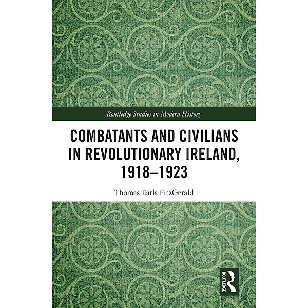Combatants and Civilians in Revolutionary Ireland, 1918-1923, Thomas Earls Fitzgerald