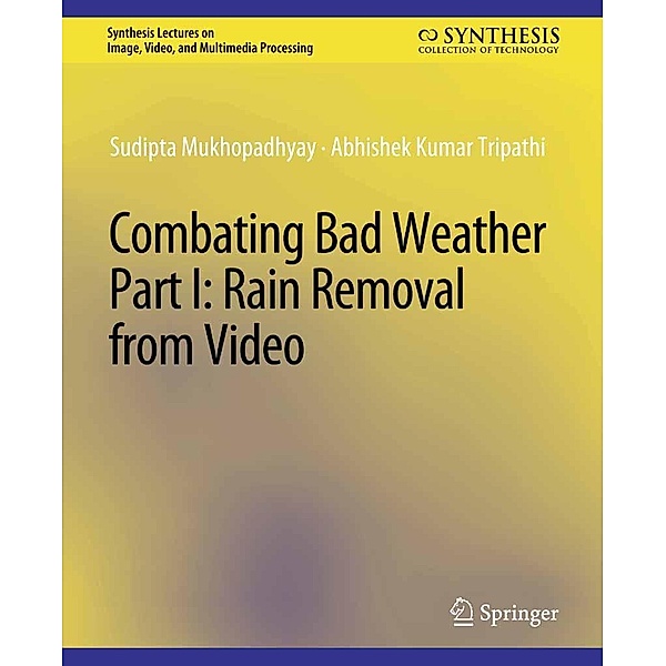 Combating Bad Weather Part I / Synthesis Lectures on Image, Video, and Multimedia Processing, Sudipta Mukhopadhyay, Abhishek Kumar Tripathi