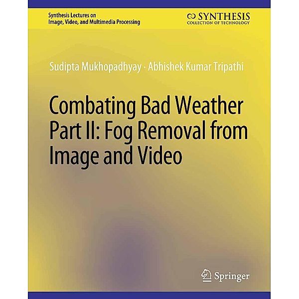 Combating Bad Weather Part II / Synthesis Lectures on Image, Video, and Multimedia Processing, Sudipta Mukhopadhyay, Abhishek Kumar Tripathi