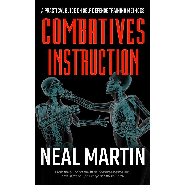 Combatives Instruction: Physical Self Defense Teaching And Training Methods, Neal Martin