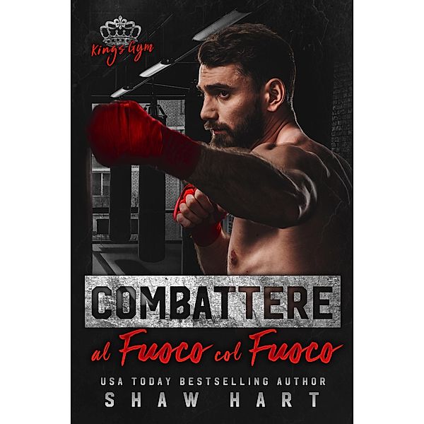 Combattere al fuoco col fuoco (Kings Gym, #1) / Kings Gym, Shaw Hart