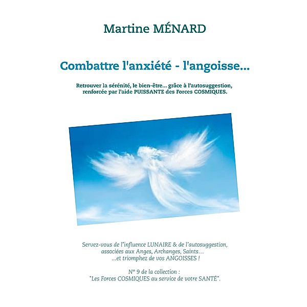 Combattre l'anxiété - l'angoisse... / « Les Forces cosmiques  à votre service ! », Martine Ménard