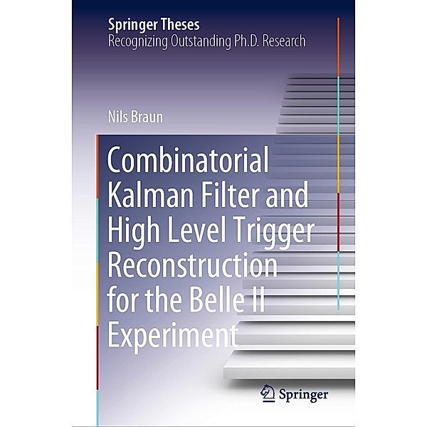Combinatorial Kalman Filter and High Level Trigger Reconstruction for the Belle II Experiment / Springer Theses, Nils Braun