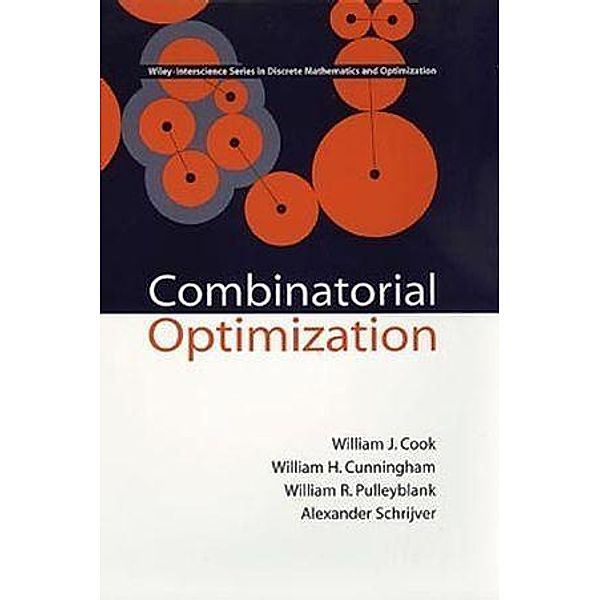 Combinatorial Optimization / Wiley-Interscience Series in Discrete Mathematics and Optimization, William J. Cook, William H. Cunningham, William R. Pulleyblank, Alexander Schrijver