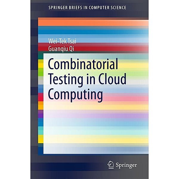 Combinatorial Testing in Cloud Computing / SpringerBriefs in Computer Science, Wei-Tek Tsai, Guanqiu Qi