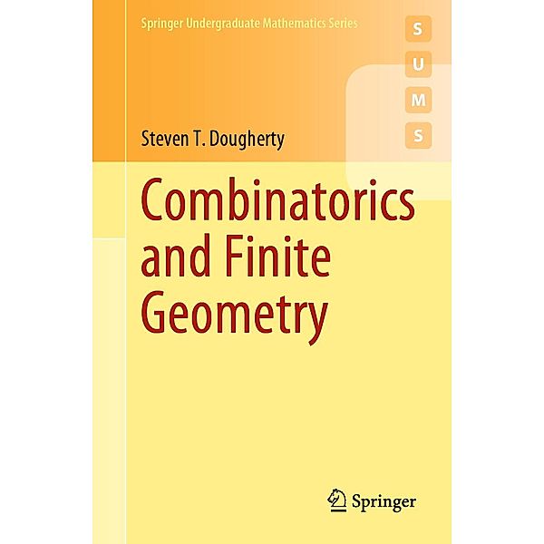 Combinatorics and Finite Geometry / Springer Undergraduate Mathematics Series, Steven T. Dougherty