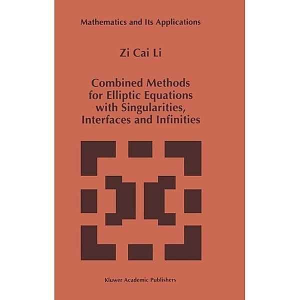 Combined Methods for Elliptic Equations with Singularities, Interfaces and Infinities / Mathematics and Its Applications Bd.444, Zi Cai Li
