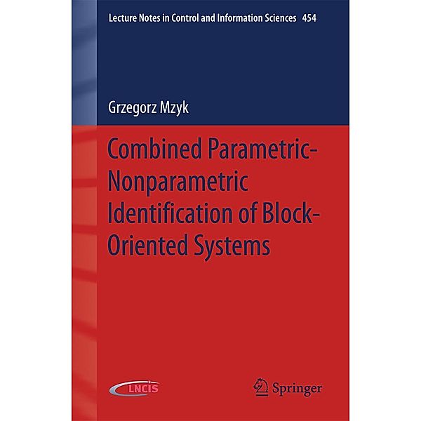 Combined Parametric-Nonparametric Identification of Block-Oriented Systems / Lecture Notes in Control and Information Sciences Bd.454, Grzegorz Mzyk