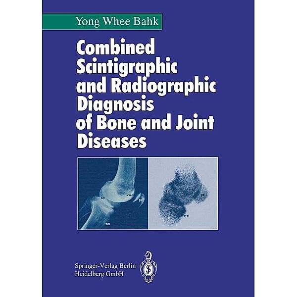 Combined Scintigraphic and Radiographic Diagnosis of Bone and Joint Diseases, Yong W. Bahk