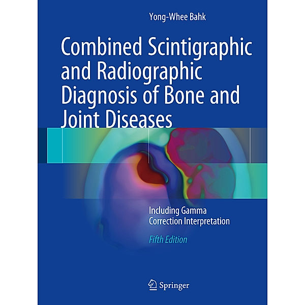 Combined Scintigraphic and Radiographic Diagnosis of Bone and Joint Diseases, Yong-Whee Bahk