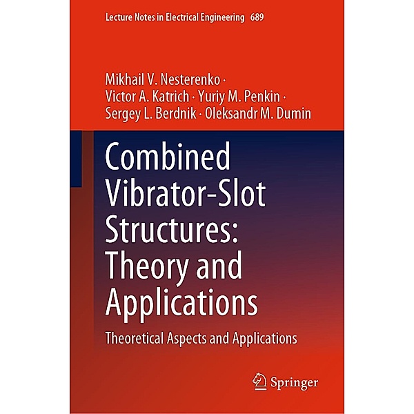 Combined Vibrator-Slot Structures: Theory and Applications / Lecture Notes in Electrical Engineering Bd.689, Mikhail V. Nesterenko, Victor A. Katrich, Yuriy M. Penkin, Sergey L. Berdnik, Oleksandr M. Dumin