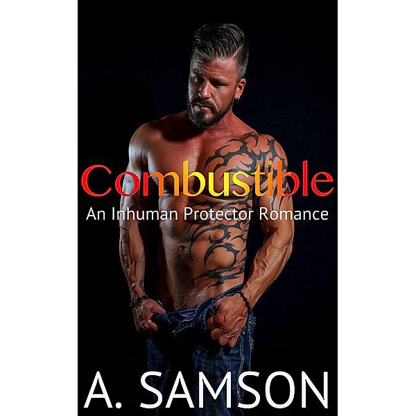 Combustible: An Inhuman Protector Romance (An Inhuman Protectors Romance, #3) / An Inhuman Protectors Romance, A. Samson, Avery Samson