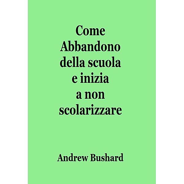 Come Abbandono della scuola e inizia a non scolarizzare, Andrew Bushard