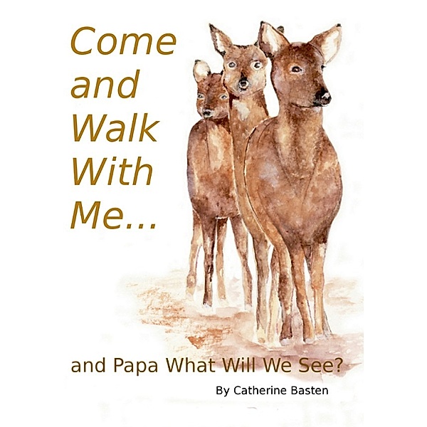 Come and Walk With Me and Papa What Will We See?, Catherine Basten