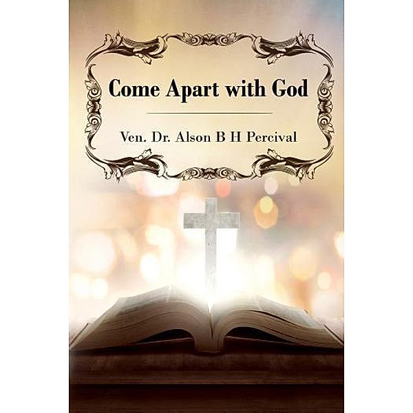 Come Apart with God / TOPLINK PUBLISHING, LLC, Ven. Alson B H Percival