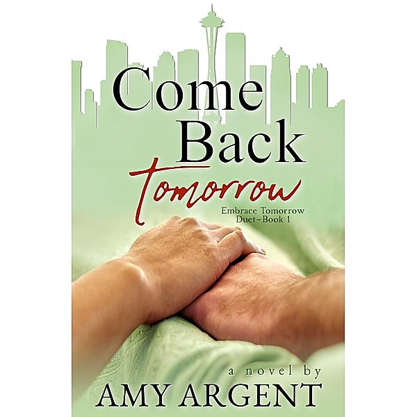 Come Back Tomorrow (Embrace Tomorrow Duet, #1) / Embrace Tomorrow Duet, Amy Argent