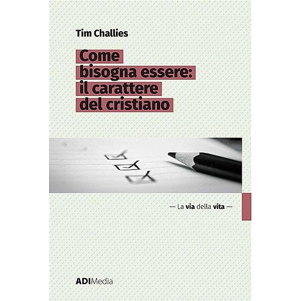 Come bisogna essere: Il carattere del cristiano / La via della vita Bd.1, Tim Challies