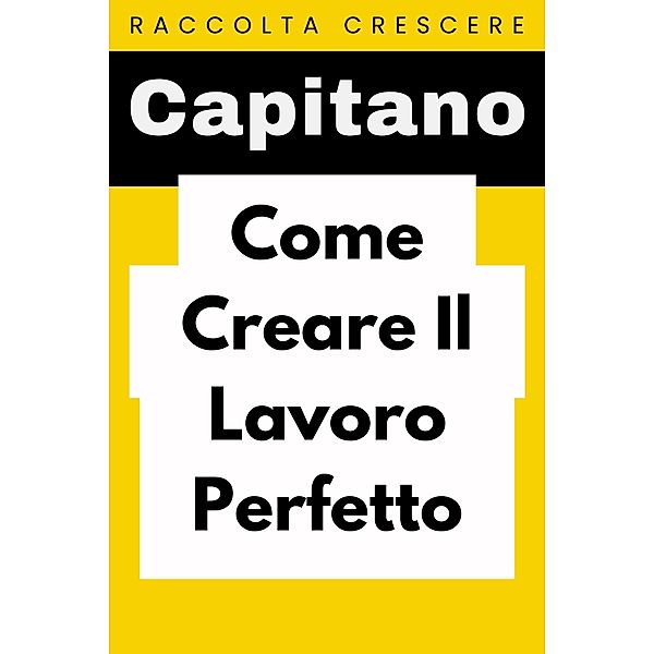Come Creare Il Lavoro Perfetto (Raccolta Negozi, #11) / Raccolta Negozi, Capitano Edizioni