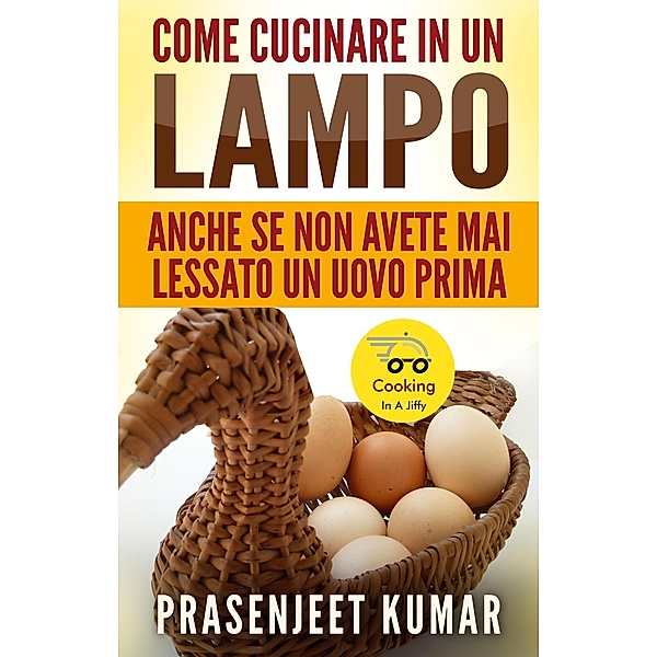 Come Cucinare In Un Lampo: Anche Se Non Avete Mai Lessato Un Uovo Prima / Come Cucinare in un Lampo, Prasenjeet Kumar