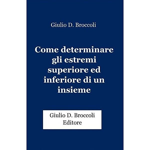 Come determinare gli estremi superiore ed inferiore di un insieme, Giulio D. Broccoli