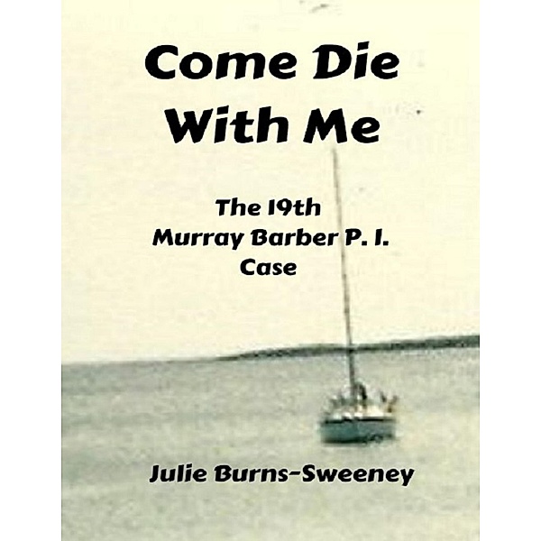 Come Die With Me: The 19th Murray Barber P I Case, Julie Burns-Sweeney