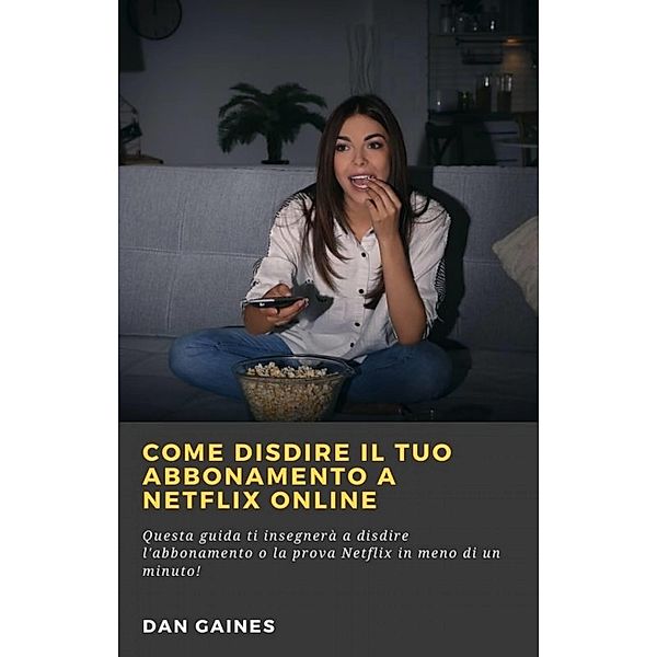 Come Disdire Il Tuo Abbonamento a Netflix Online / Babelcube Inc., Dan Gaines