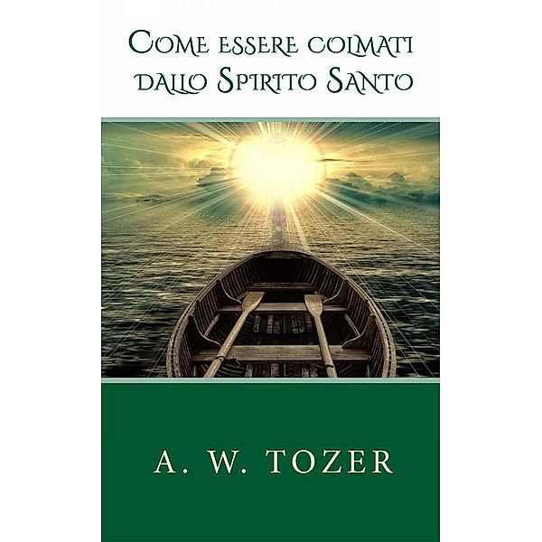 Come Essere Colmati Dallo Spirito Santo, A. W. Tozer