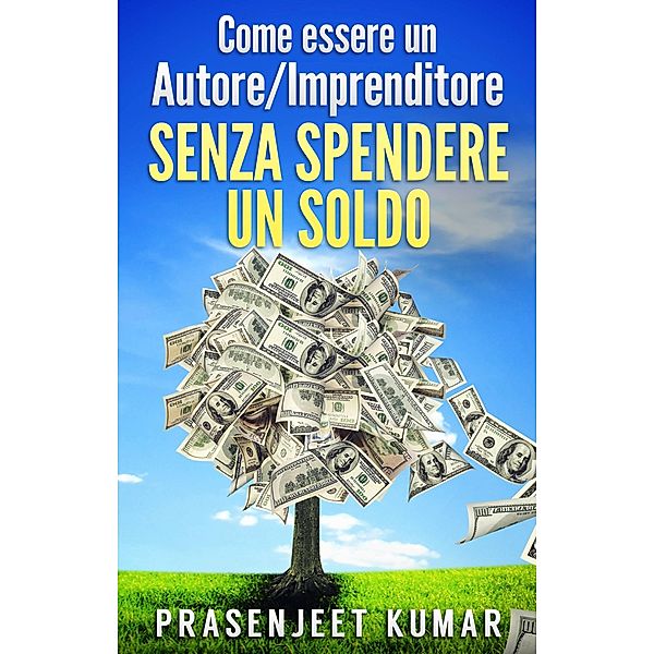 Come essere un Autore/Imprenditore Senza Spendere un Soldo, Prasenjeet Kumar