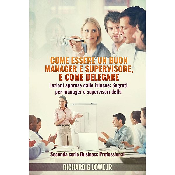 Come essere un buon manager e supervisore, e come delegare, Richard G Lowe