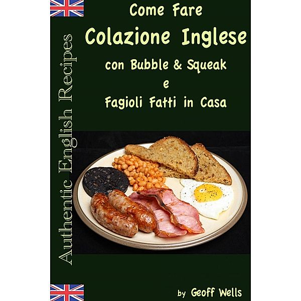 Come fare colazione Inglese: Bubble & Squeak e Fagioli Fatti in Casa, Geoff Wells