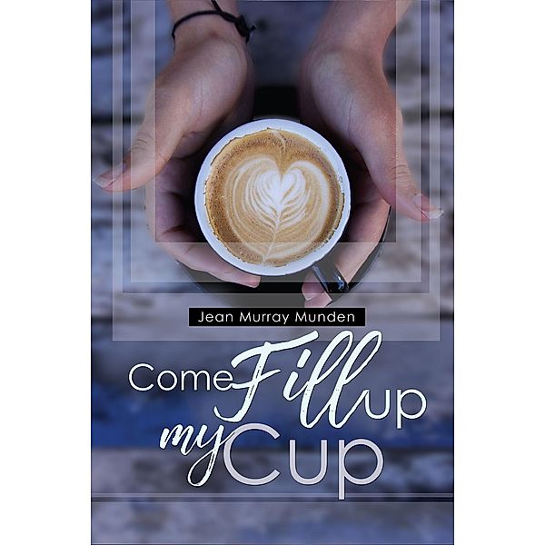 Come Fill Up My Cup / BookVenture Publishing LLC, Jean Murray Munden