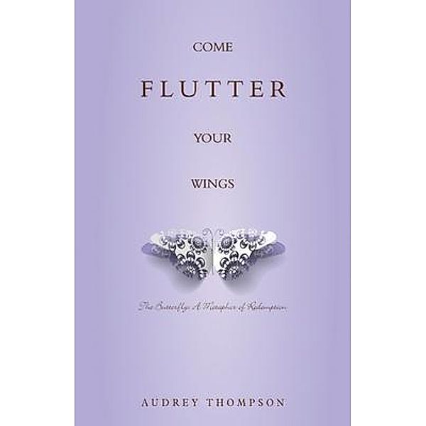 Come Flutter Your Wings: The Butterfly / Samuel Thompson, Audrey Thompson