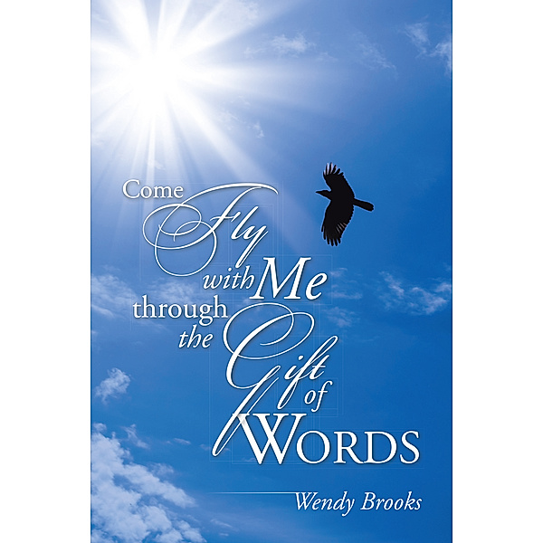 Come Fly with Me Through the Gift of Words, Wendy Brooks