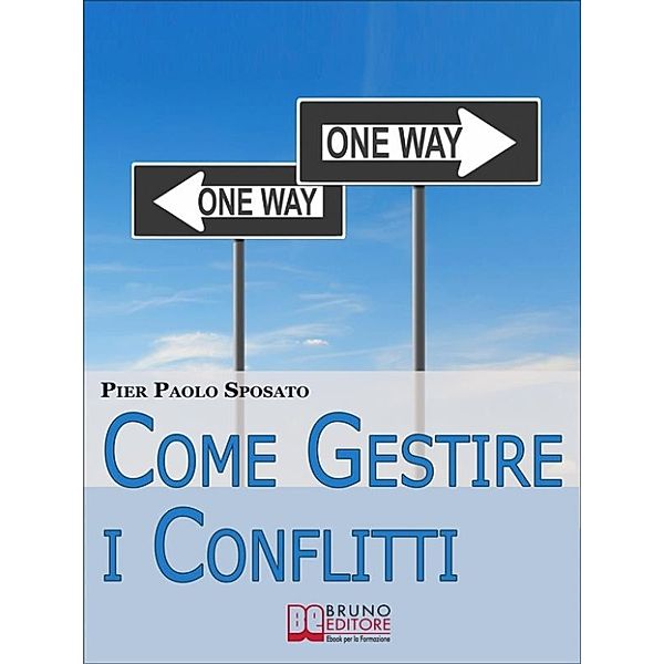 Come Gestire i Conflitti. Tecniche per Gestire i Conflitti nel Sociale e sul Posto di Lavoro. (Ebook Italiano - Anteprima Gratis), Pier Paolo Sposato