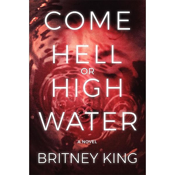 Come Hell or High Water: A Psychological Thriller (The Water Trilogy, #3) / The Water Trilogy, Britney King