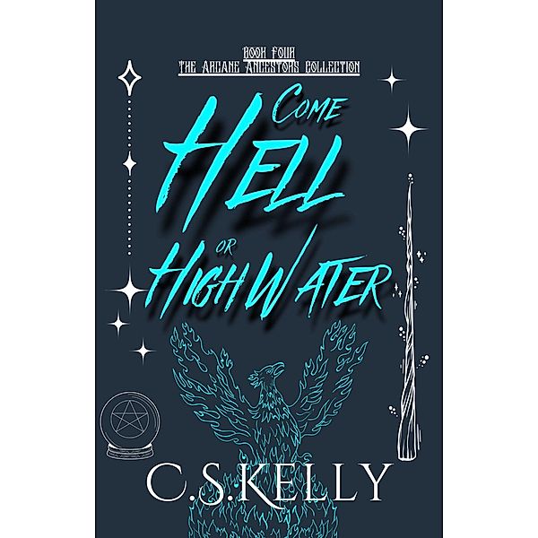 Come Hell or High Water (The Arcane Ancestors Collection, #4) / The Arcane Ancestors Collection, C. S. Kelly