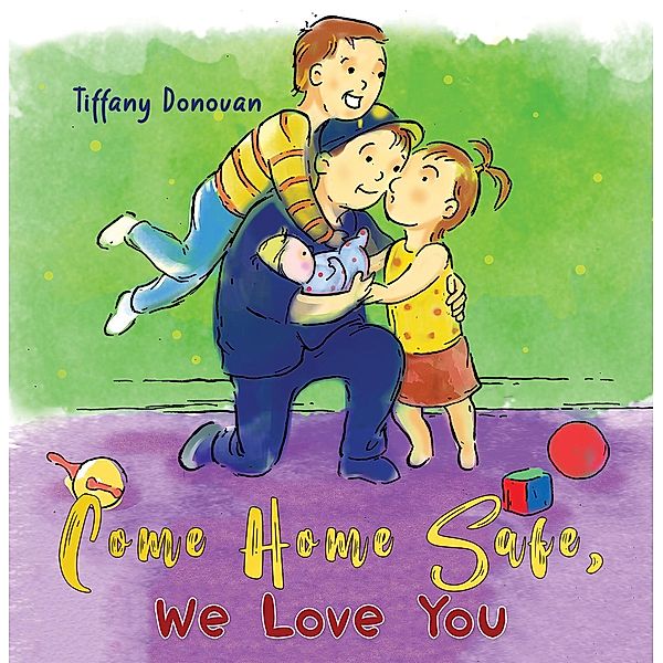 Come Home Safe, We Love You / Austin Macauley Publishers LLC, Tiffany Donovan