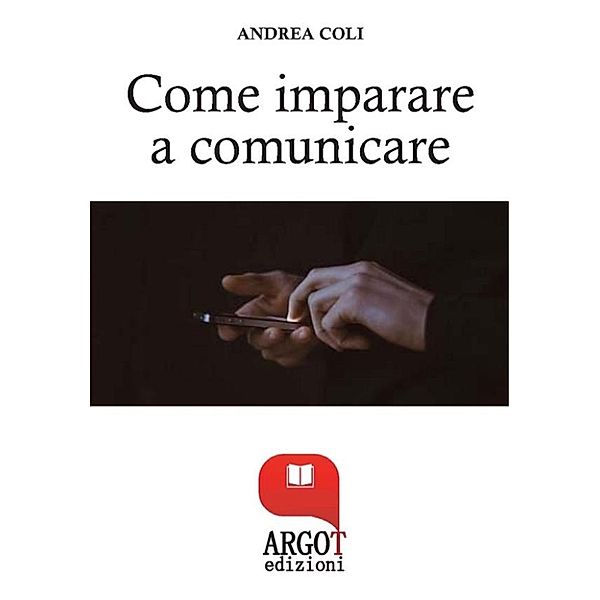 Come Imparare a comunicare e avere successo, Andrea Coli