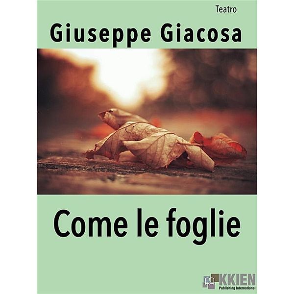 Come le foglie / Teatro Bd.17, Giuseppe Giacosa