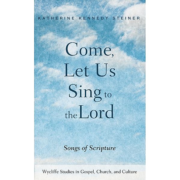 Come, Let Us Sing to the Lord / Wycliffe Studies in Gospel, Church, and Culture