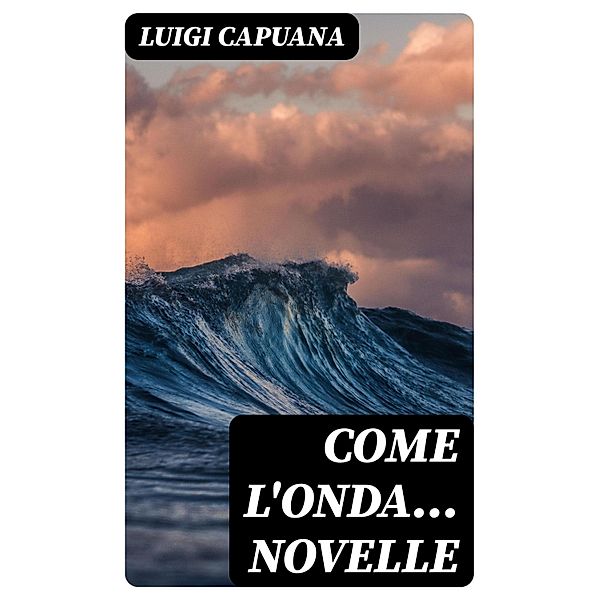 Come l'onda... Novelle, Luigi Capuana