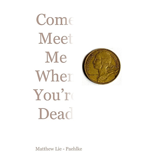 Come Meet Me When You're Dead, Matthew Lie - Paehlke