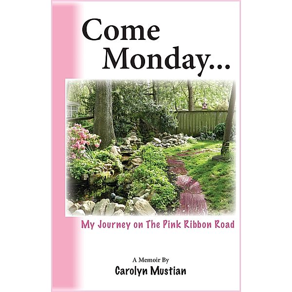 Come Monday: My Journey on The Pink Ribbon Road / Carolyn Mustian, Carolyn Mustian