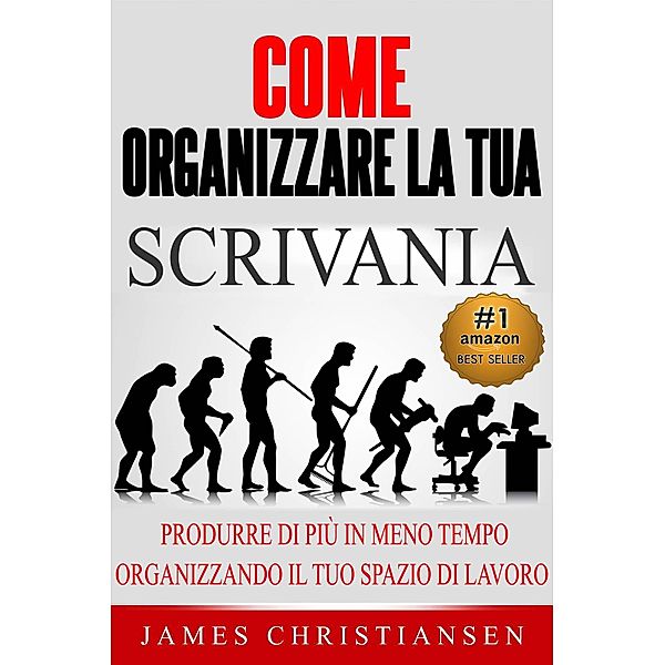 Come Organizzare La Tua Scrivania:, James Christiansen