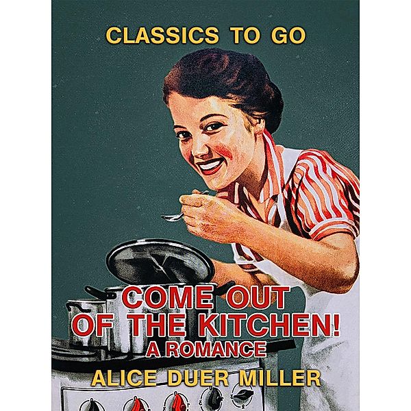 Come Out of the Kitchen! A Romance, Alice Duer Miller